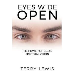 Eyes Wide Open: The Power of Clear Spiritual Vision -- Terry Lewis